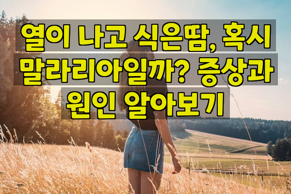 열이 나고 식은땀, 혹시 말라리아일까? 증상과 원인 알아보기